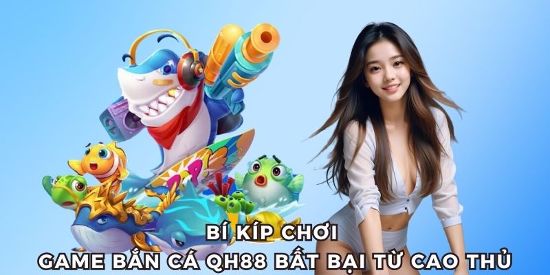 Mẹo chơi game bắn cá QH88