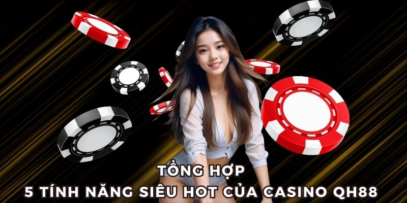 Những tính năng hot tại casino QH88