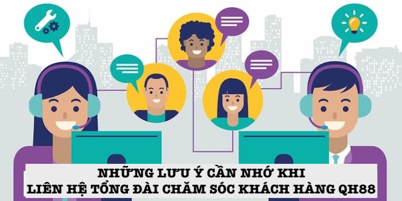 Lưu ý khi liên hệ tổng đài chăm sóc khách hàng QH88